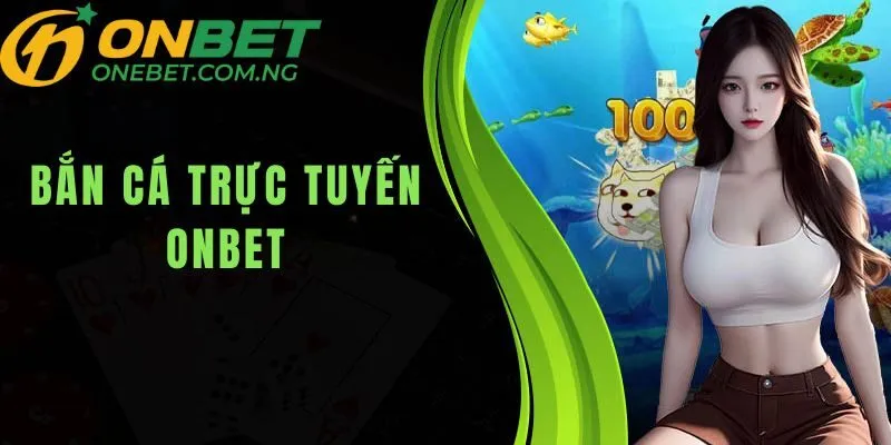 bắn cá trực tuyến Onbet